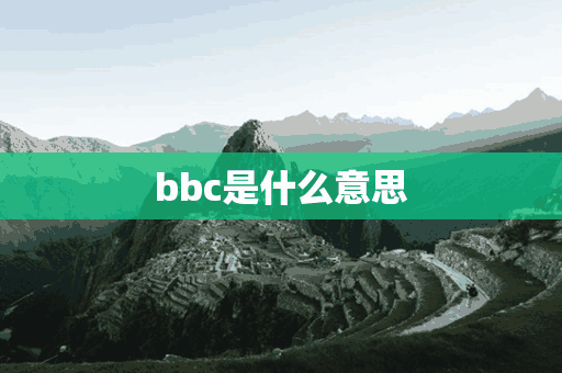 bbc是什么意思(bbc是什么意思中文翻译)